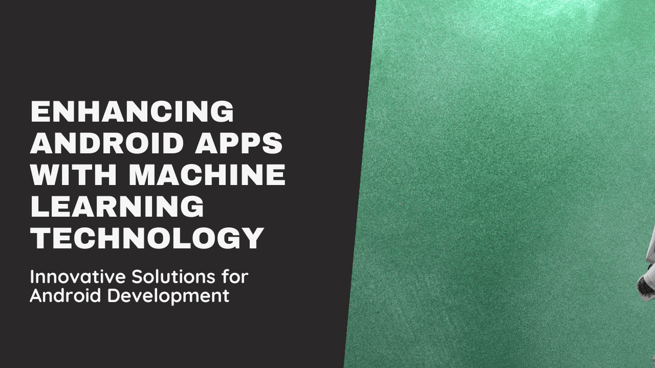 The Role of Machine Learning in Android Apps