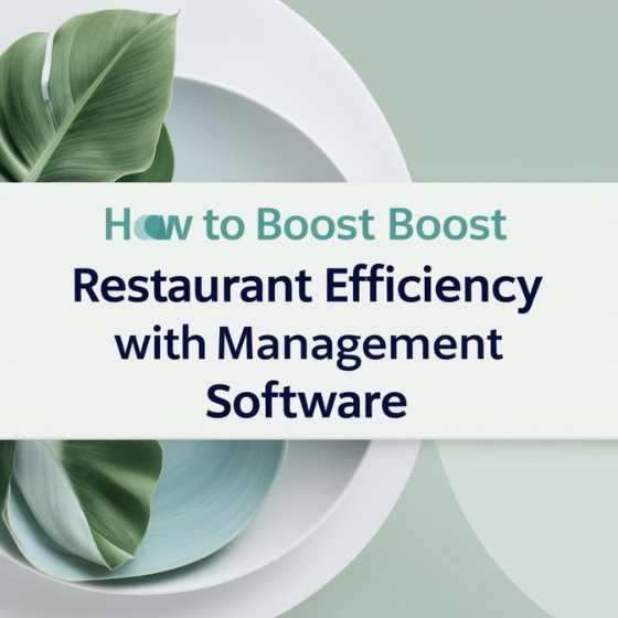 How to Boost Restaurant Efficiency with Management Software